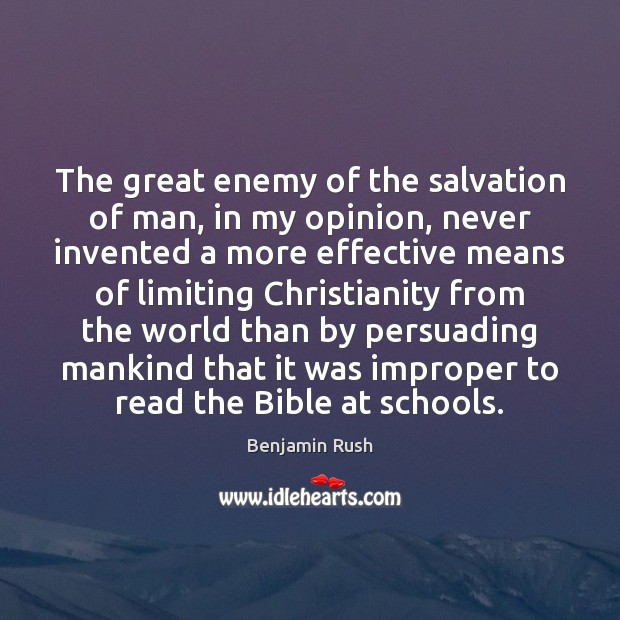 The great enemy of the salvation of man, in my opinion, never Benjamin Rush Picture Quote
