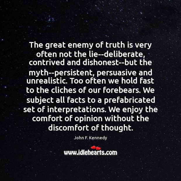 The great enemy of truth is very often not the lie–deliberate, contrived John F. Kennedy Picture Quote