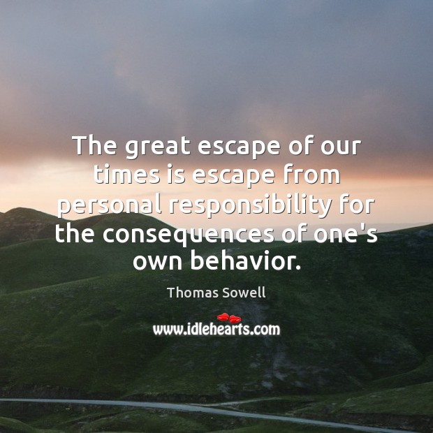 The great escape of our times is escape from personal responsibility for Thomas Sowell Picture Quote