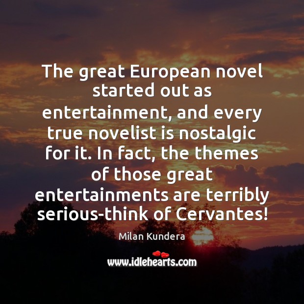 The great European novel started out as entertainment, and every true novelist Milan Kundera Picture Quote