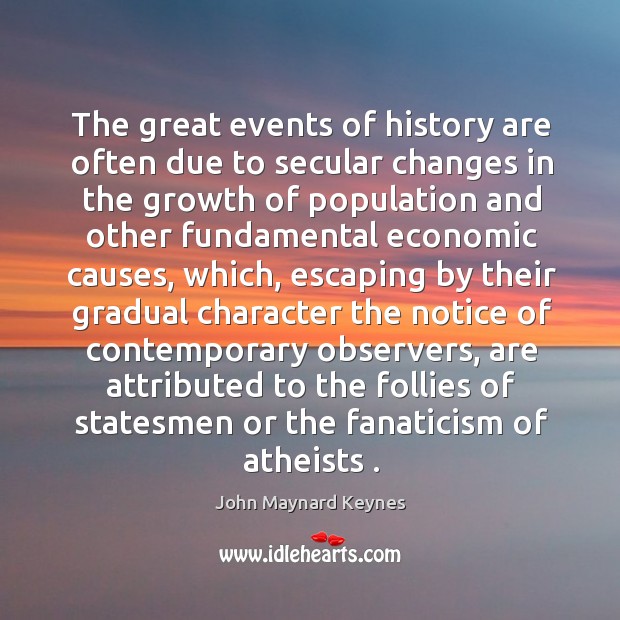 The great events of history are often due to secular changes in John Maynard Keynes Picture Quote