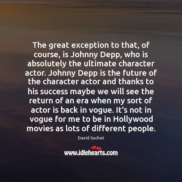 The great exception to that, of course, is Johnny Depp, who is David Suchet Picture Quote