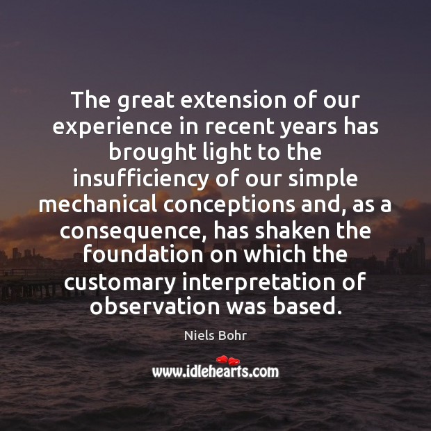 The great extension of our experience in recent years has brought light Niels Bohr Picture Quote