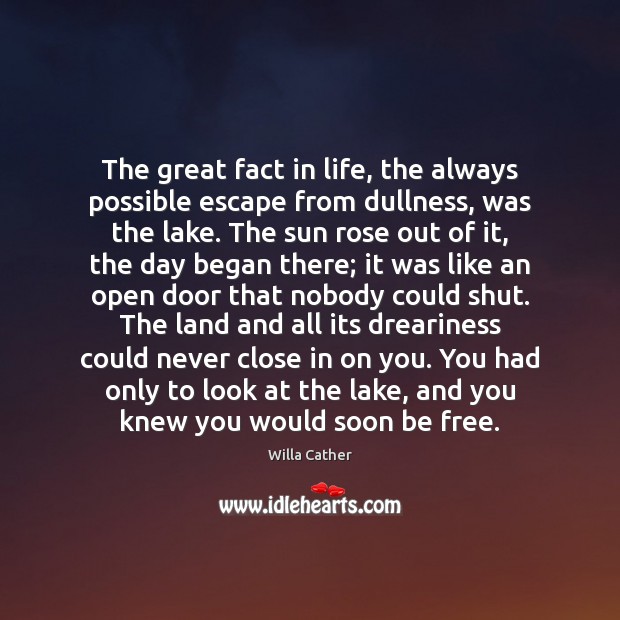 The great fact in life, the always possible escape from dullness, was Willa Cather Picture Quote