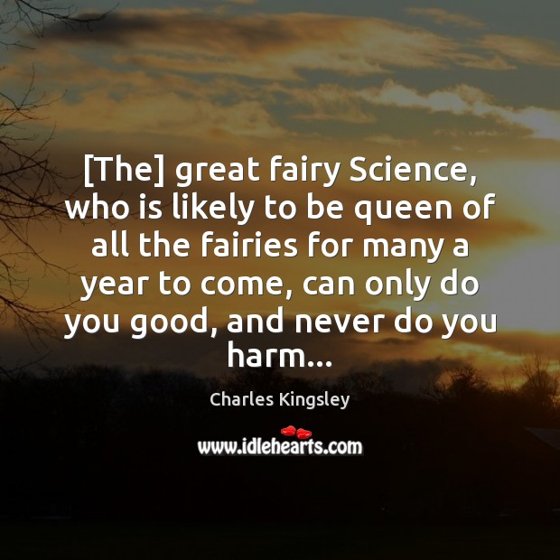[The] great fairy Science, who is likely to be queen of all 