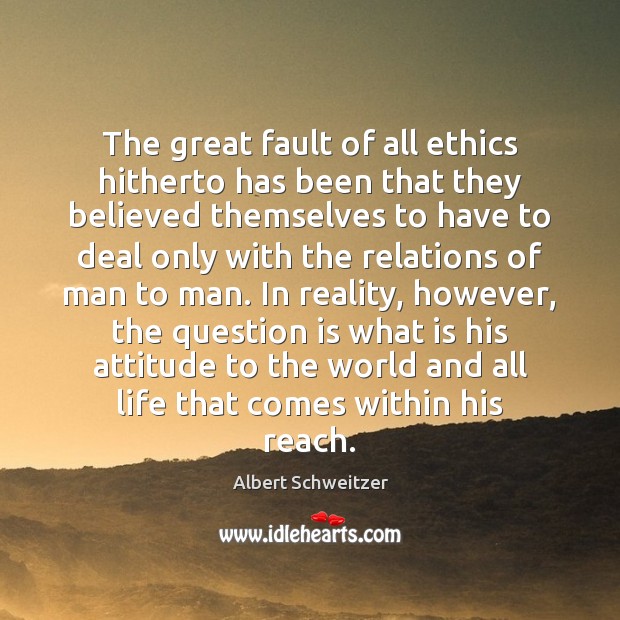 The great fault of all ethics hitherto has been that they believed Albert Schweitzer Picture Quote