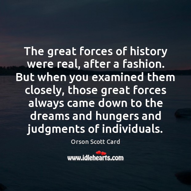 The great forces of history were real, after a fashion. But when Orson Scott Card Picture Quote