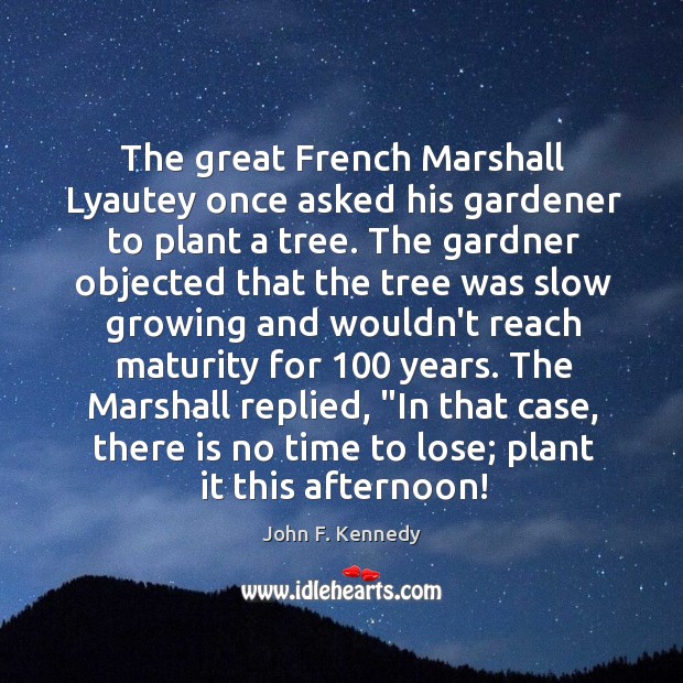 The great French Marshall Lyautey once asked his gardener to plant a John F. Kennedy Picture Quote
