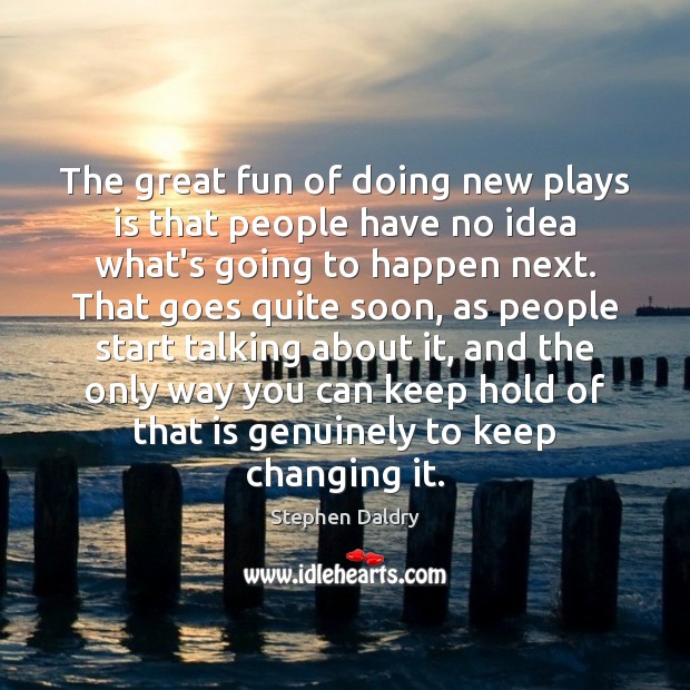 The great fun of doing new plays is that people have no Stephen Daldry Picture Quote
