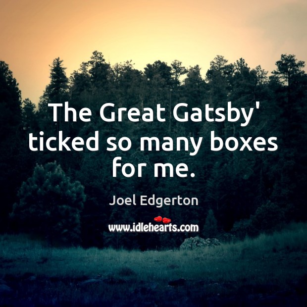 The Great Gatsby’ ticked so many boxes for me. Joel Edgerton Picture Quote