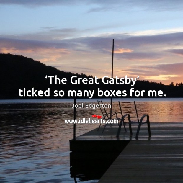 The great gatsby ticked so many boxes for me. Joel Edgerton Picture Quote