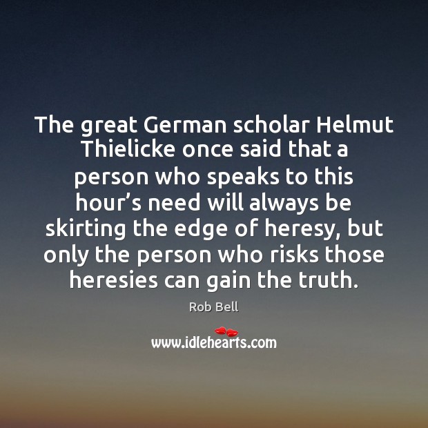 The great German scholar Helmut Thielicke once said that a person who Rob Bell Picture Quote