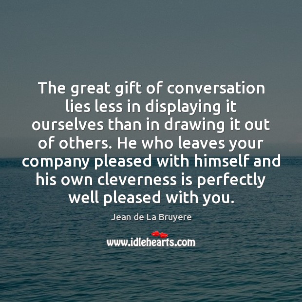 The great gift of conversation lies less in displaying it ourselves than Jean de La Bruyere Picture Quote