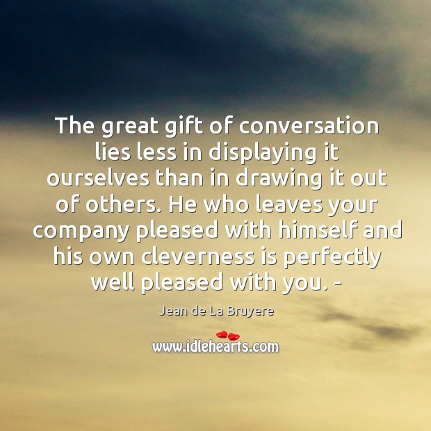 The great gift of conversation lies less in displaying it ourselves than Image