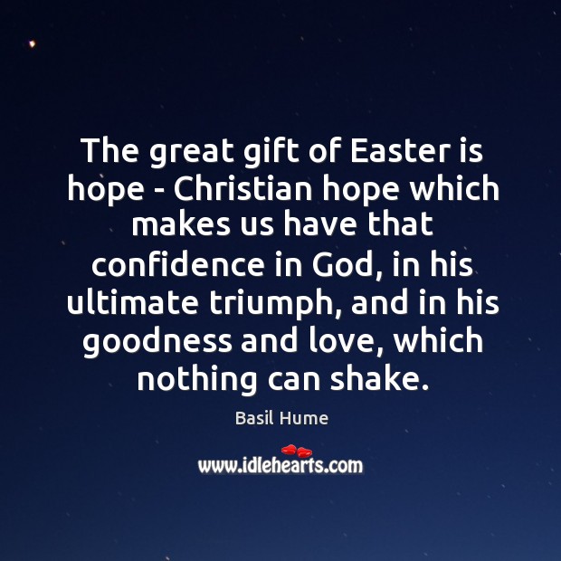 The great gift of Easter is hope – Christian hope which makes Basil Hume Picture Quote