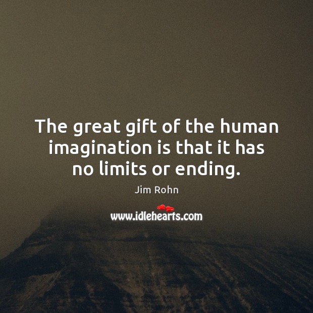 The great gift of the human imagination is that it has no limits or ending. Imagination Quotes Image