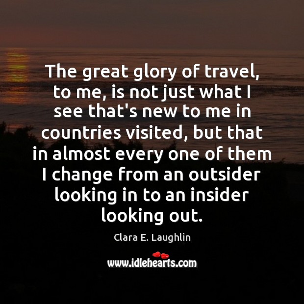 The great glory of travel, to me, is not just what I Image
