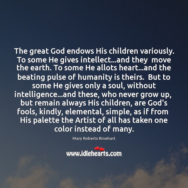 The great God endows His children variously. To some He gives intellect… Mary Roberts Rinehart Picture Quote