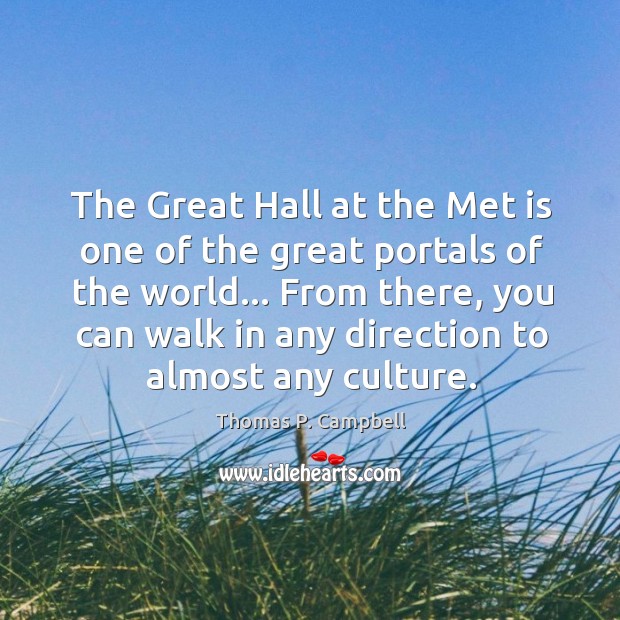 The Great Hall at the Met is one of the great portals Thomas P. Campbell Picture Quote