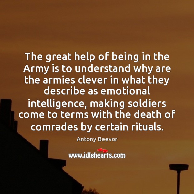 The great help of being in the Army is to understand why Antony Beevor Picture Quote