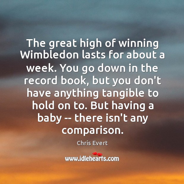 The great high of winning Wimbledon lasts for about a week. You Chris Evert Picture Quote