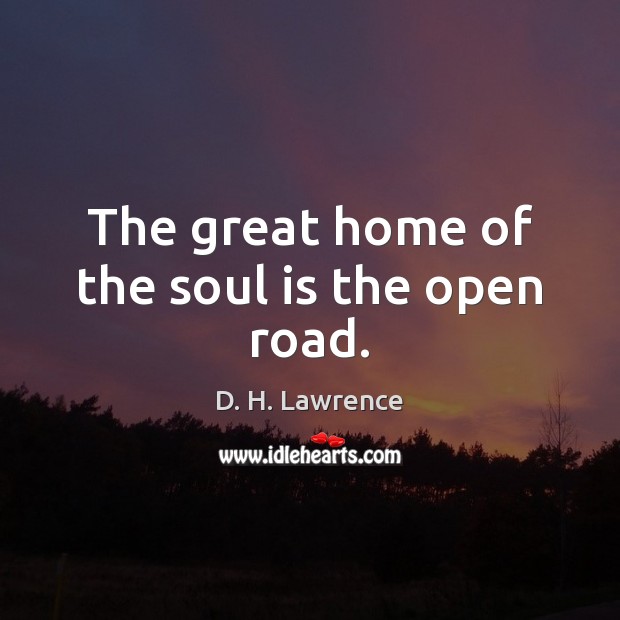 The great home of the soul is the open road. D. H. Lawrence Picture Quote