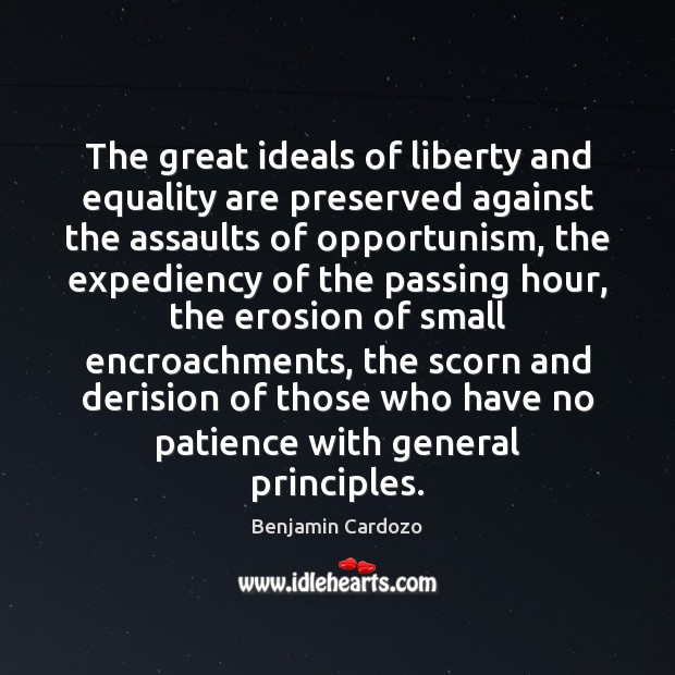 The great ideals of liberty and equality are preserved against the assaults Benjamin Cardozo Picture Quote