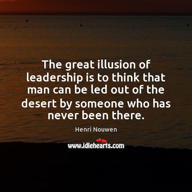 The great illusion of leadership is to think that man can be Image