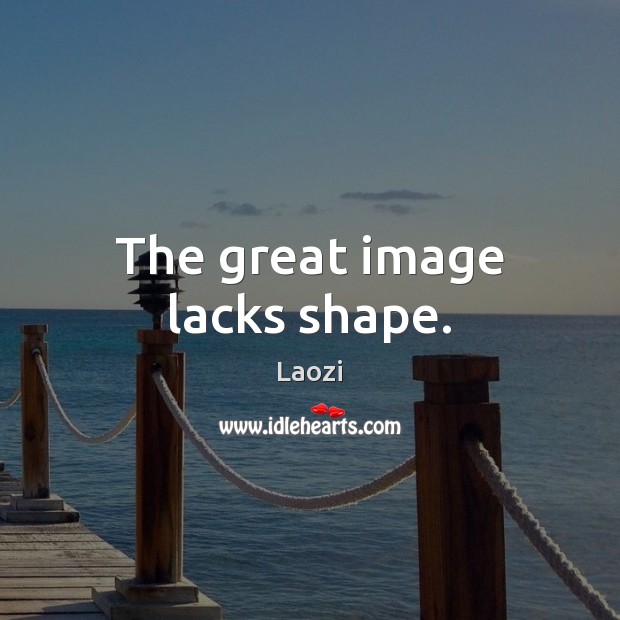 The great image lacks shape. Laozi Picture Quote