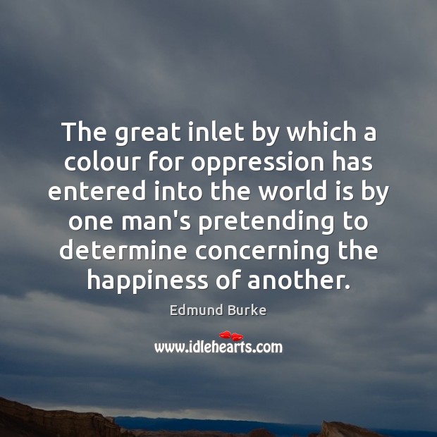 The great inlet by which a colour for oppression has entered into Edmund Burke Picture Quote