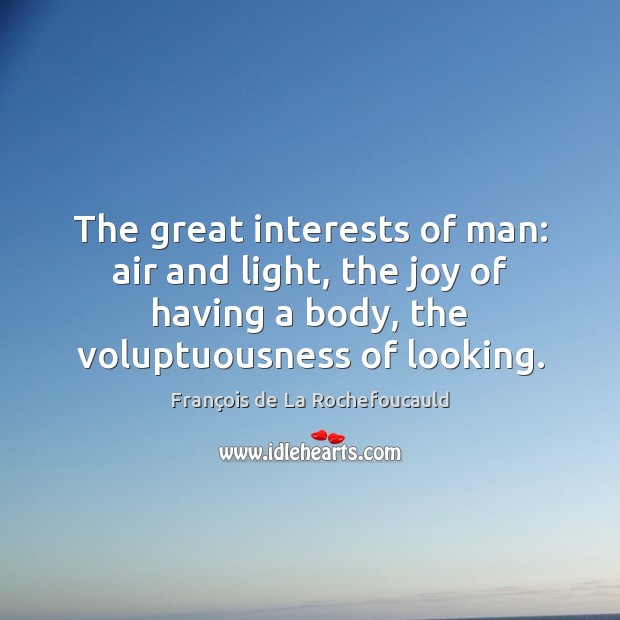 The great interests of man: air and light, the joy of having François de La Rochefoucauld Picture Quote