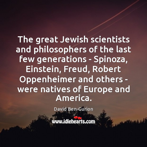 The great Jewish scientists and philosophers of the last few generations – David Ben-Gurion Picture Quote