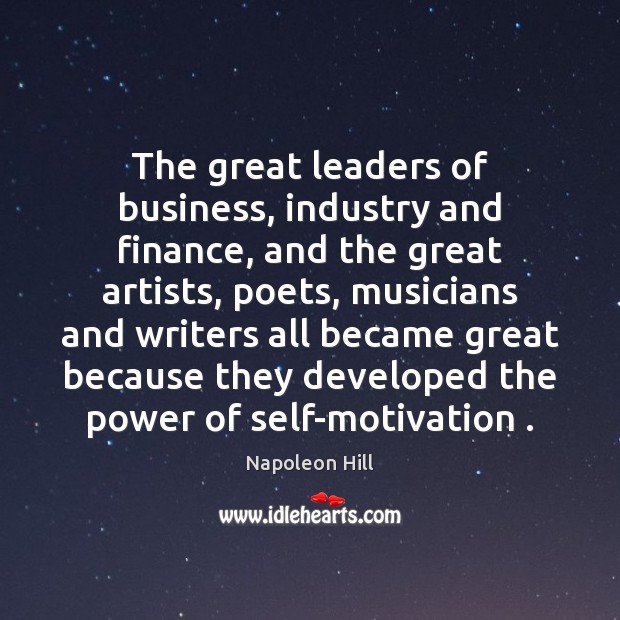 The great leaders of business, industry and finance, and the great artists, Napoleon Hill Picture Quote