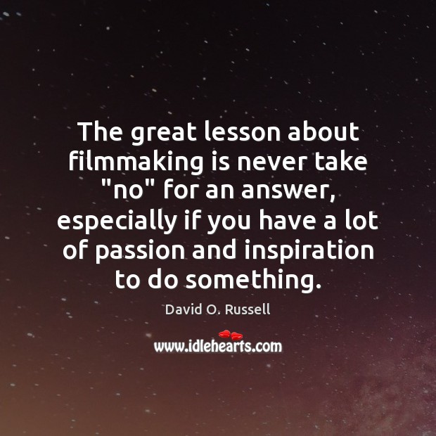 The great lesson about filmmaking is never take “no” for an answer, David O. Russell Picture Quote
