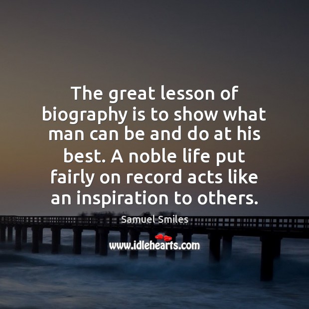 The great lesson of biography is to show what man can be Samuel Smiles Picture Quote