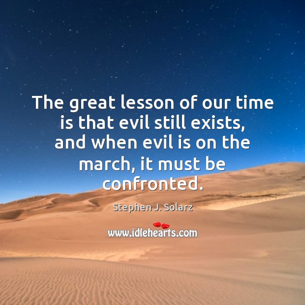 The great lesson of our time is that evil still exists, and Stephen J. Solarz Picture Quote