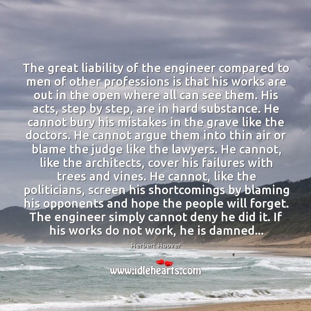 The great liability of the engineer compared to men of other professions Herbert Hoover Picture Quote