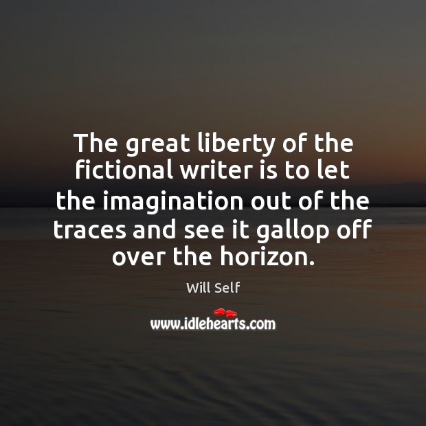 The great liberty of the fictional writer is to let the imagination Image