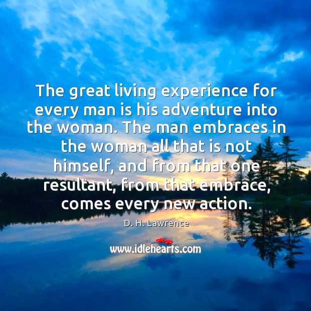The great living experience for every man is his adventure into the woman. D. H. Lawrence Picture Quote