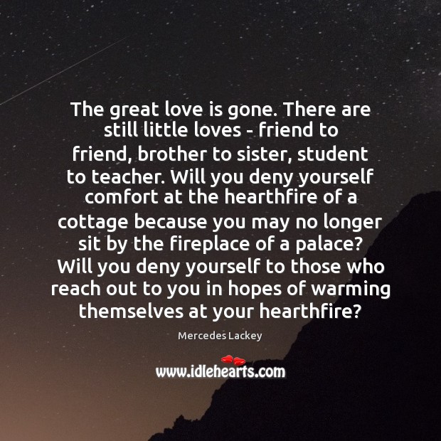 The great love is gone. There are still little loves – friend Mercedes Lackey Picture Quote