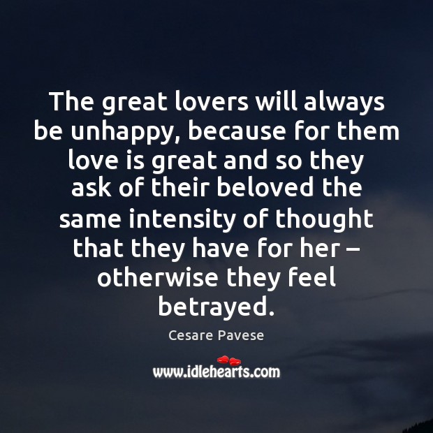 The great lovers will always be unhappy, because for them love is Cesare Pavese Picture Quote