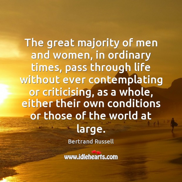 The great majority of men and women, in ordinary times, pass through Bertrand Russell Picture Quote