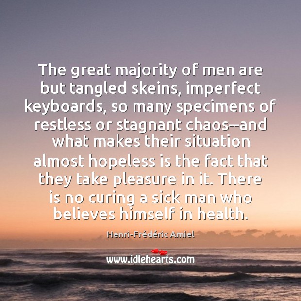 The great majority of men are but tangled skeins, imperfect keyboards, so Henri-Frédéric Amiel Picture Quote