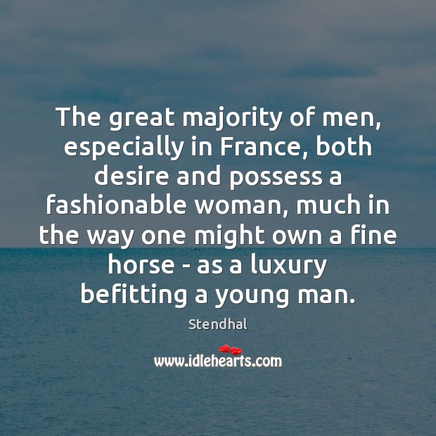 The great majority of men, especially in France, both desire and possess Stendhal Picture Quote