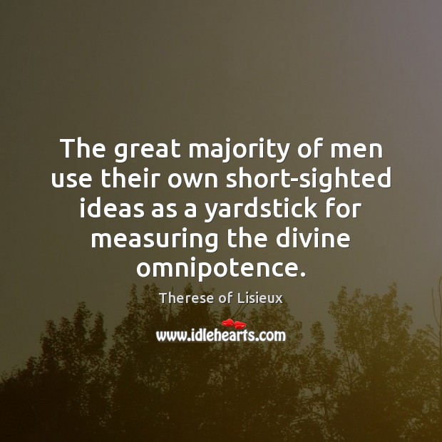 The great majority of men use their own short-sighted ideas as a Image