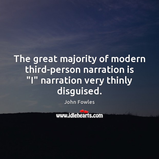 The great majority of modern third-person narration is “I” narration very thinly John Fowles Picture Quote