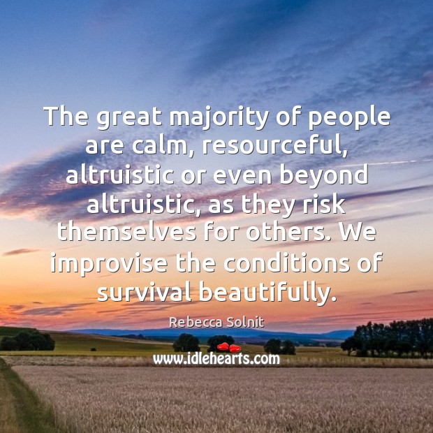 The great majority of people are calm, resourceful, altruistic or even beyond Rebecca Solnit Picture Quote