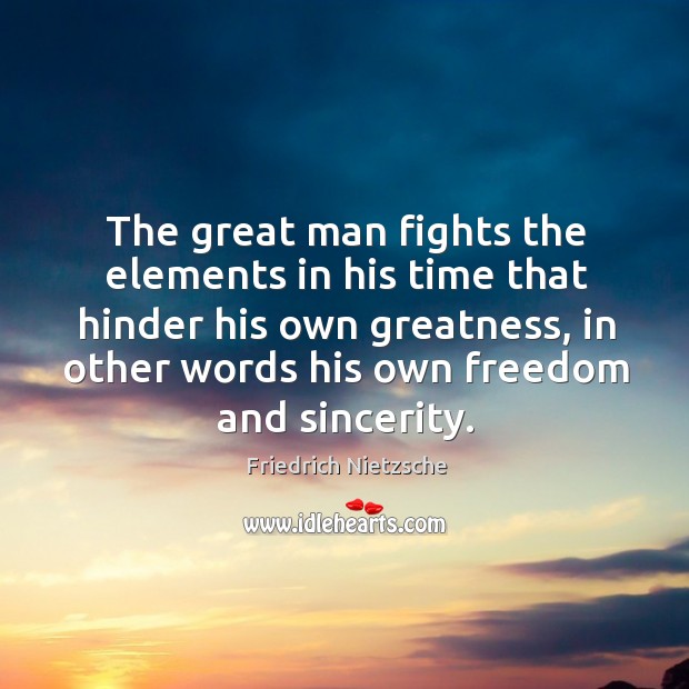 The great man fights the elements in his time that hinder his Friedrich Nietzsche Picture Quote