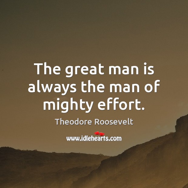 The great man is always the man of mighty effort. Image