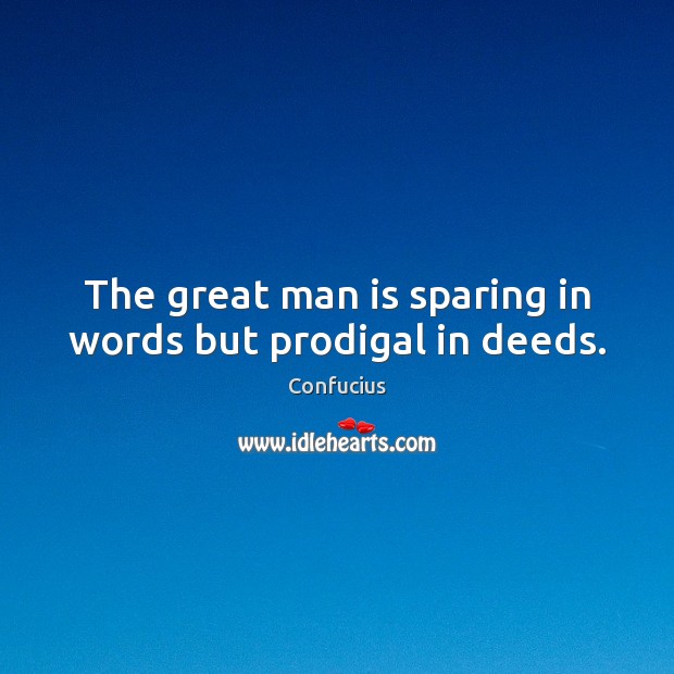 The great man is sparing in words but prodigal in deeds. Confucius Picture Quote